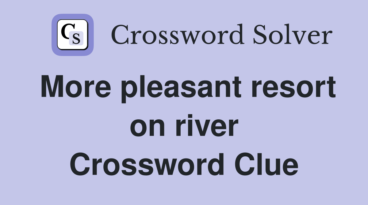 More pleasant resort on river Crossword Clue