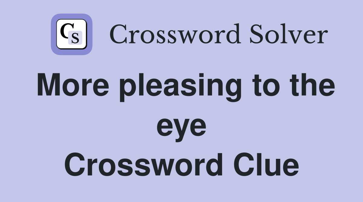 More pleasing to the eye Crossword Clue