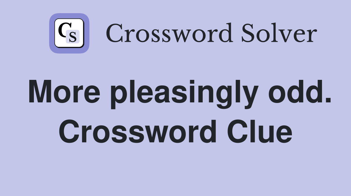 More pleasingly odd. Crossword Clue