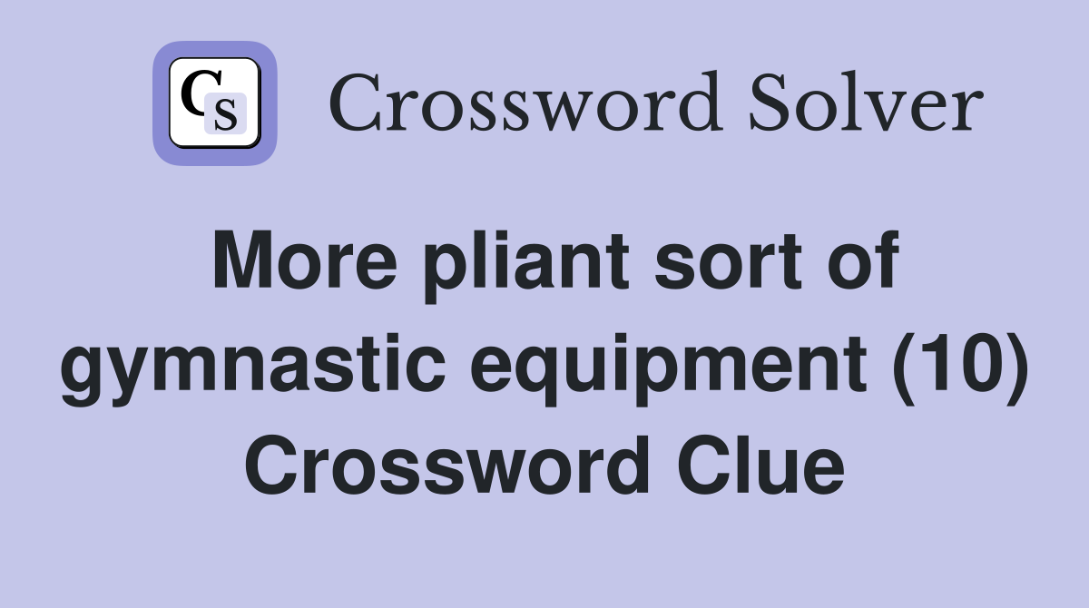 More pliant sort of gymnastic equipment (10) Crossword Clue