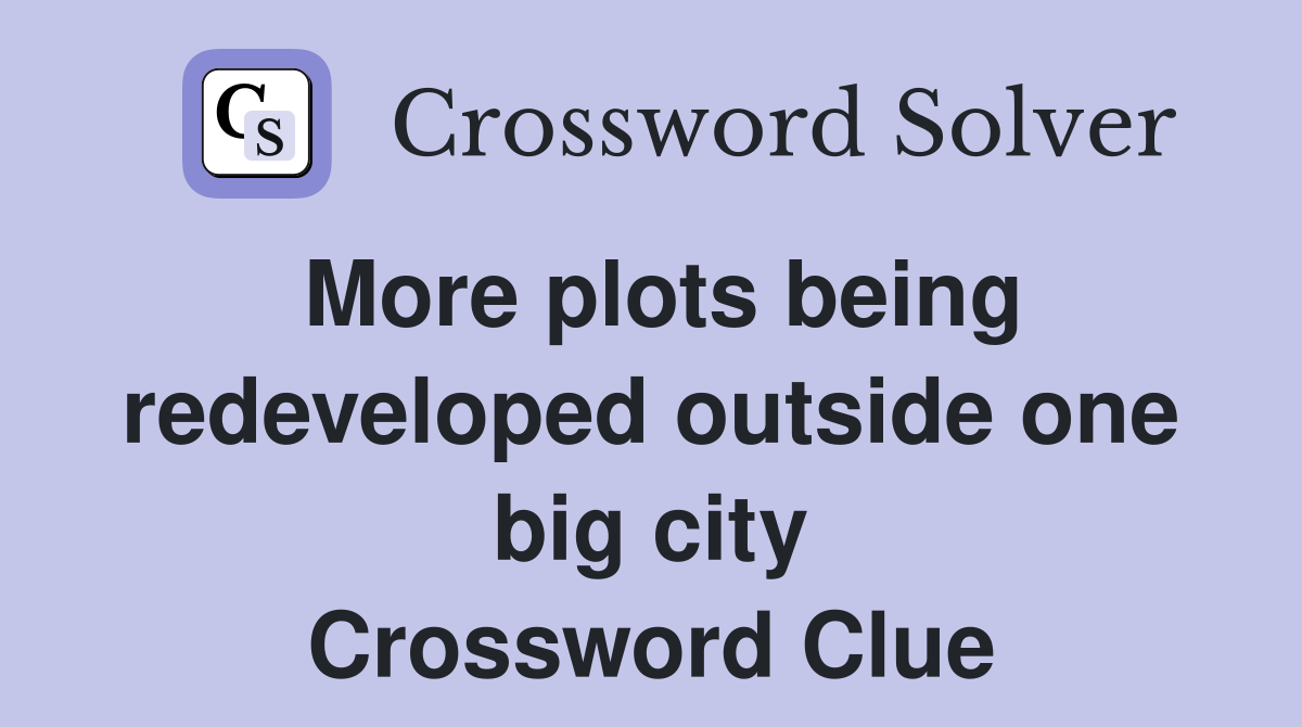 More plots being redeveloped outside one big city Crossword Clue