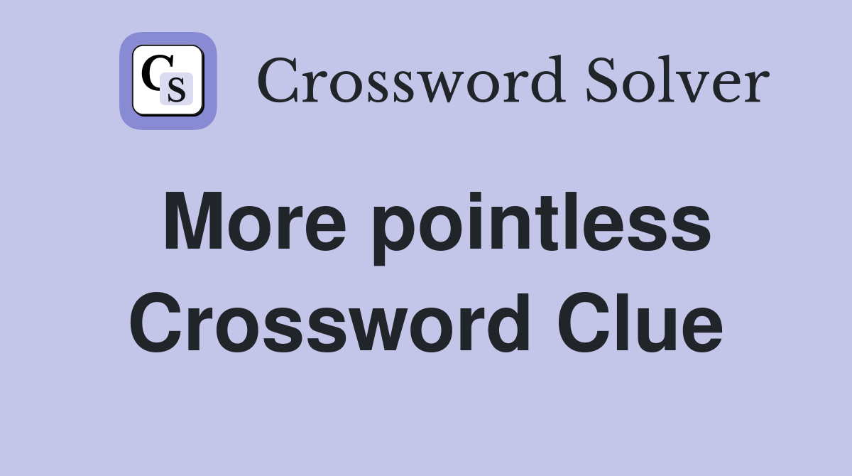 More pointless Crossword Clue