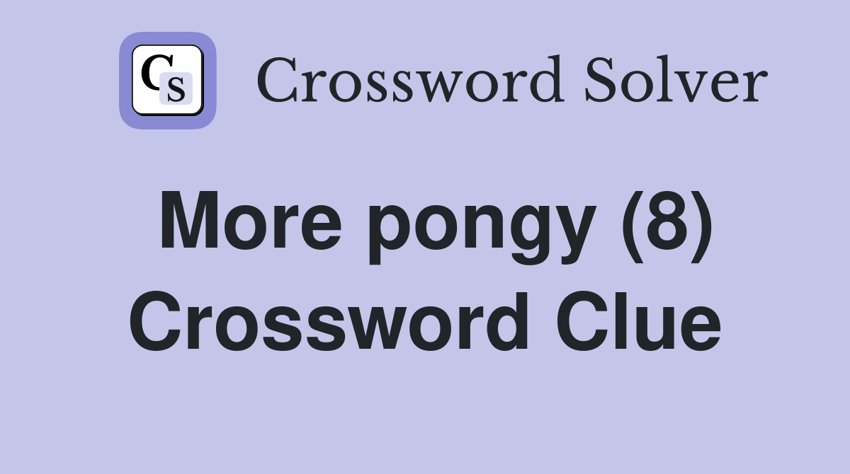 More pongy (8) Crossword Clue