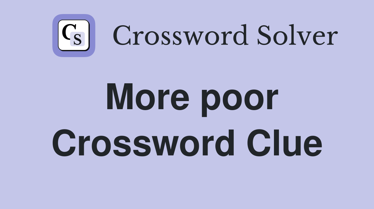 More poor Crossword Clue