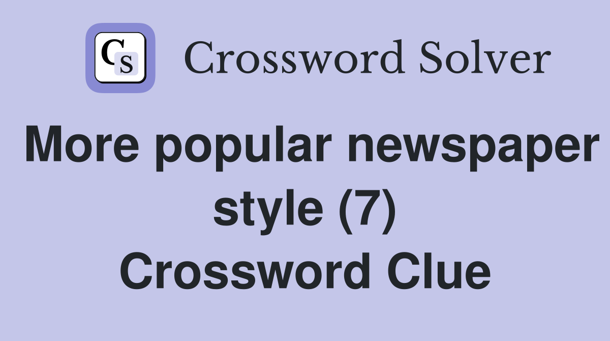 More popular newspaper style (7) Crossword Clue
