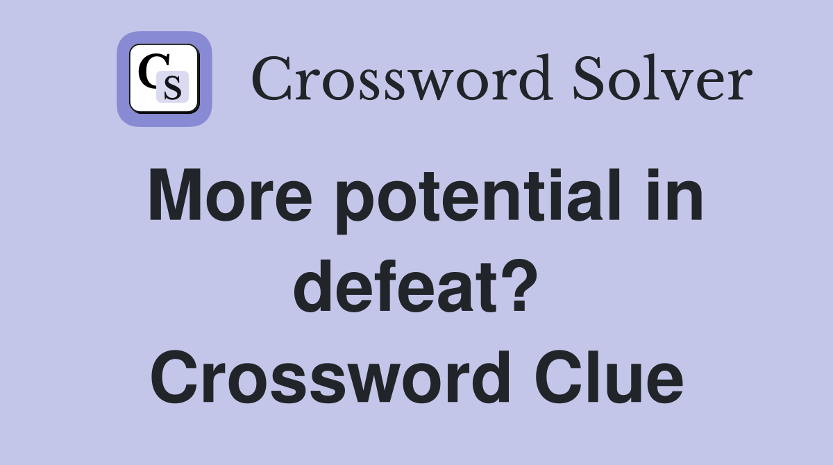 More potential in defeat? Crossword Clue