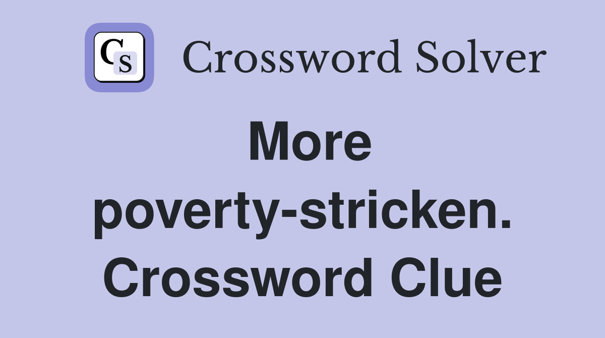 More poverty-stricken. Crossword Clue