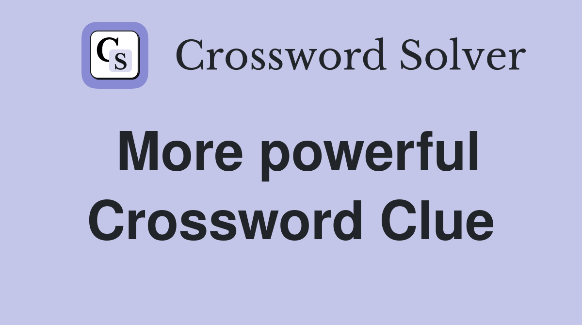 More powerful Crossword Clue