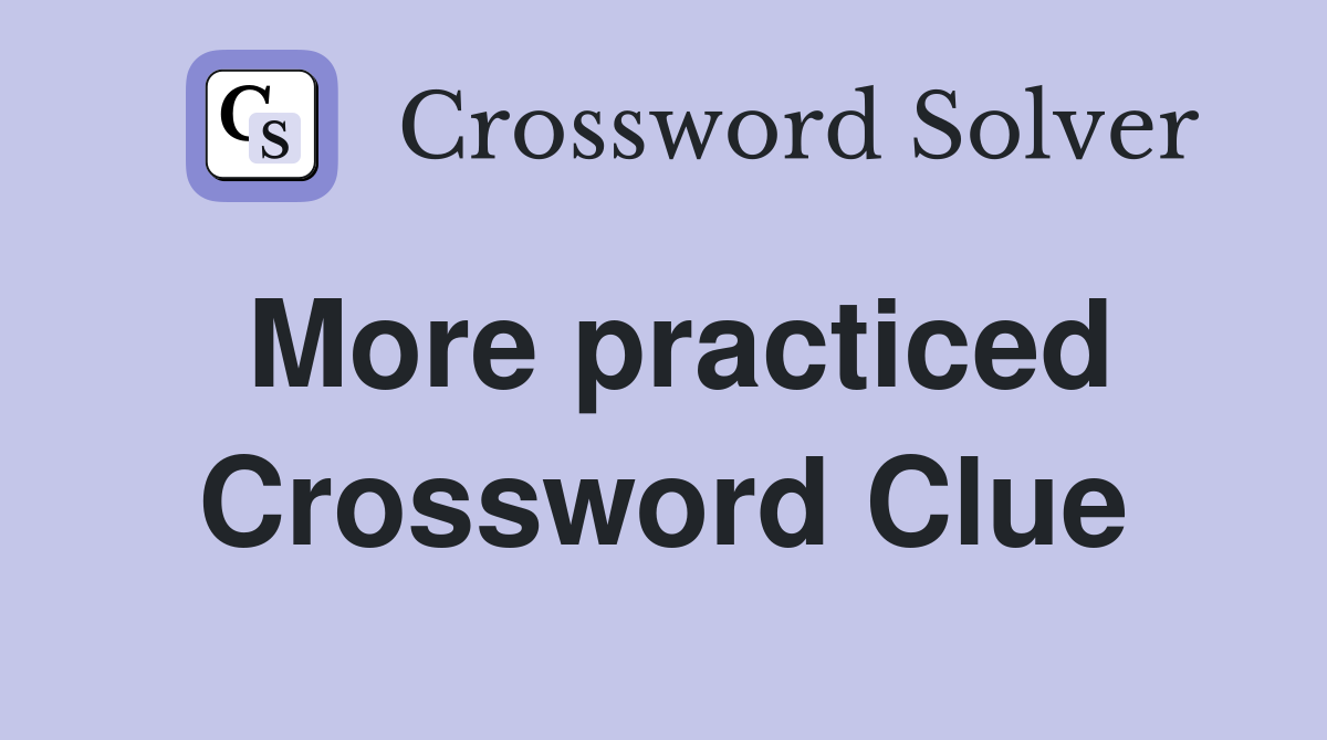 More practiced Crossword Clue