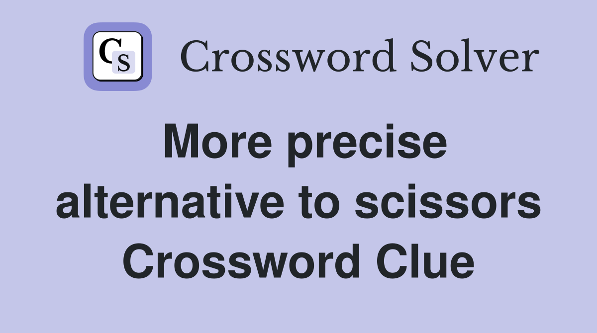 More precise alternative to scissors Crossword Clue