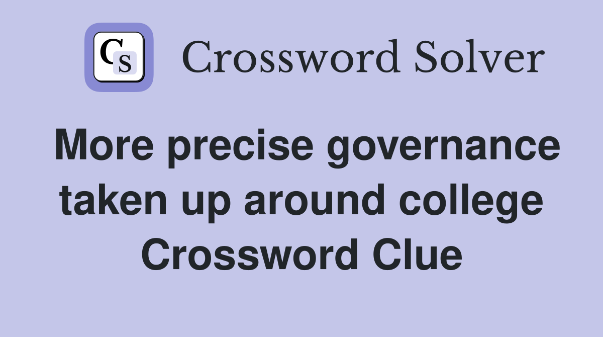 More precise governance taken up around college Crossword Clue