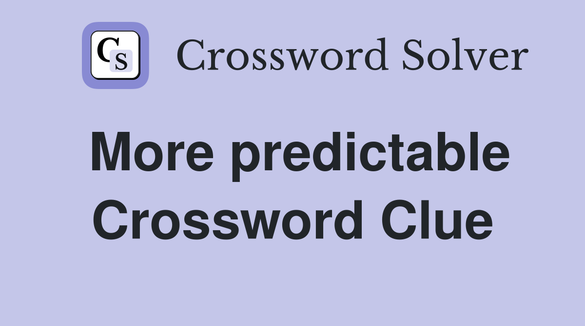 More predictable Crossword Clue