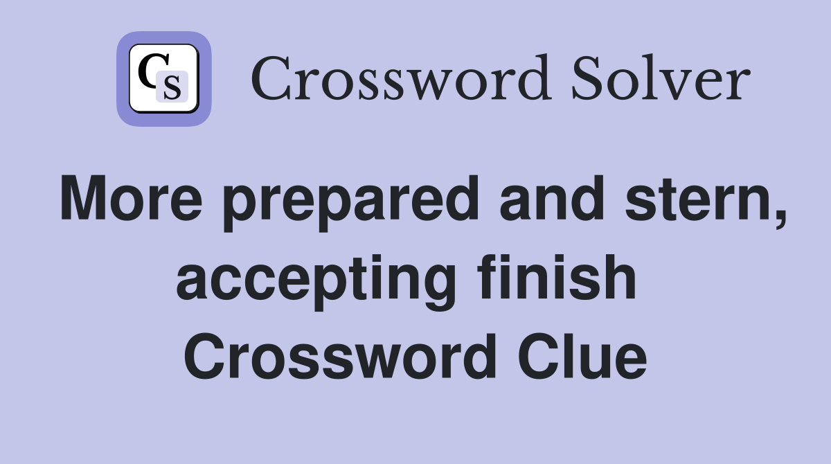 More prepared and stern, accepting finish  Crossword Clue