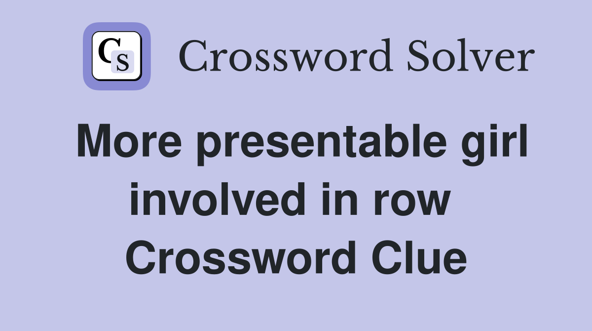 More presentable girl involved in row  Crossword Clue