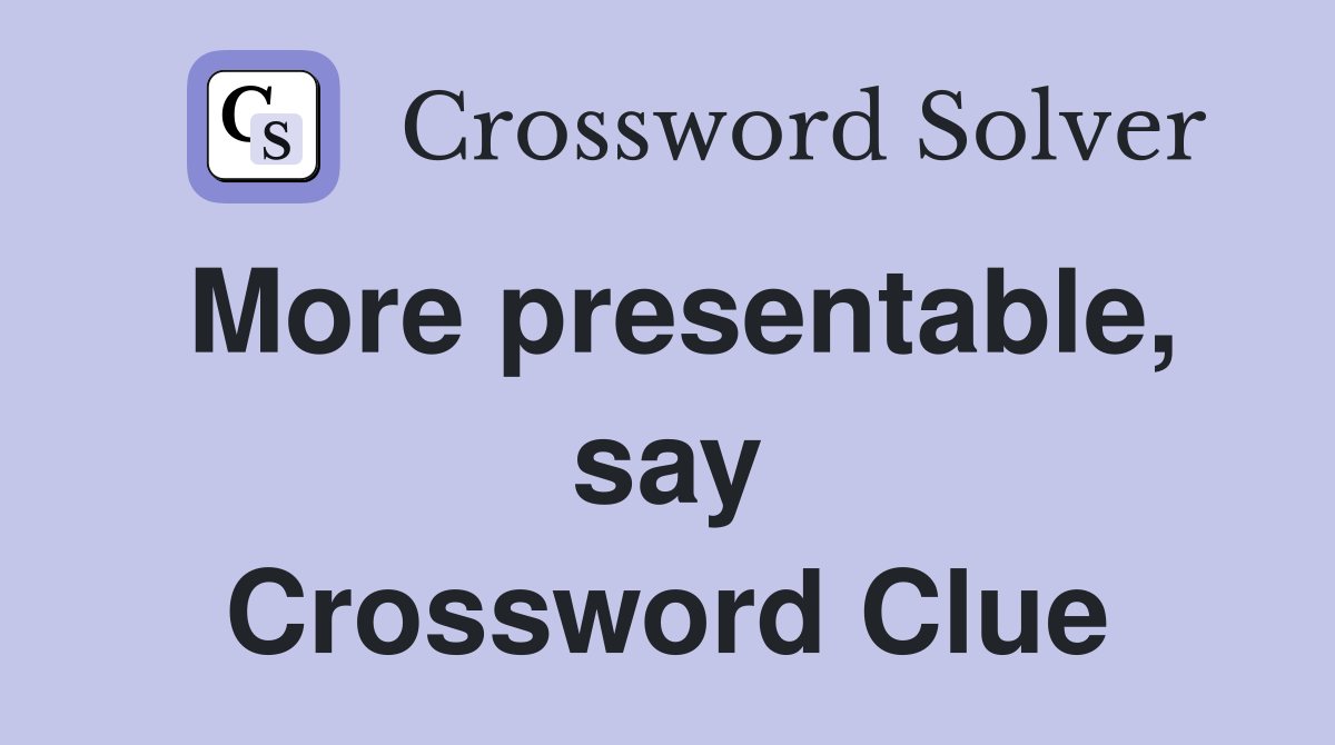 More presentable, say Crossword Clue
