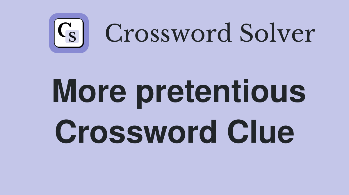 More pretentious Crossword Clue Answers Crossword Solver