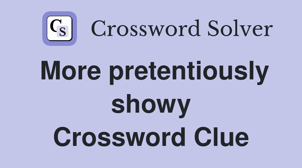 More pretentiously showy Crossword Clue