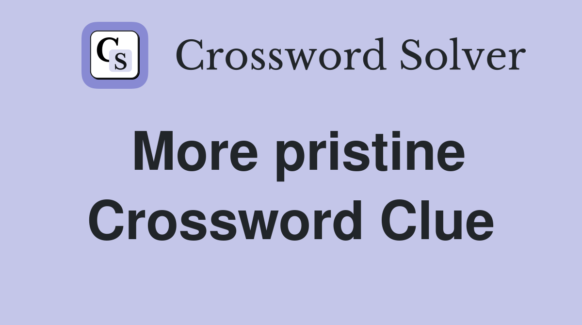 More pristine Crossword Clue
