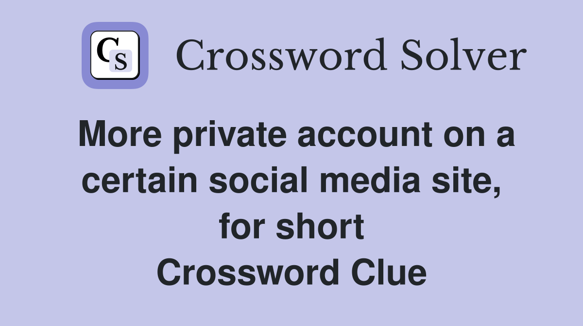 More private account on a certain social media site, for short Crossword Clue