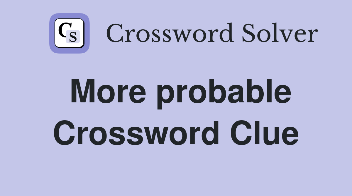More probable Crossword Clue