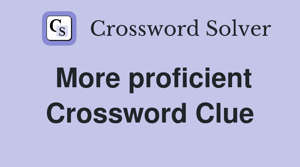 More proficient Crossword Clue