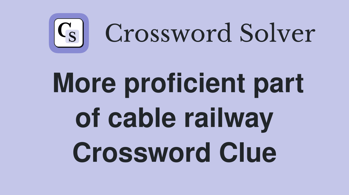 More proficient part of cable railway Crossword Clue