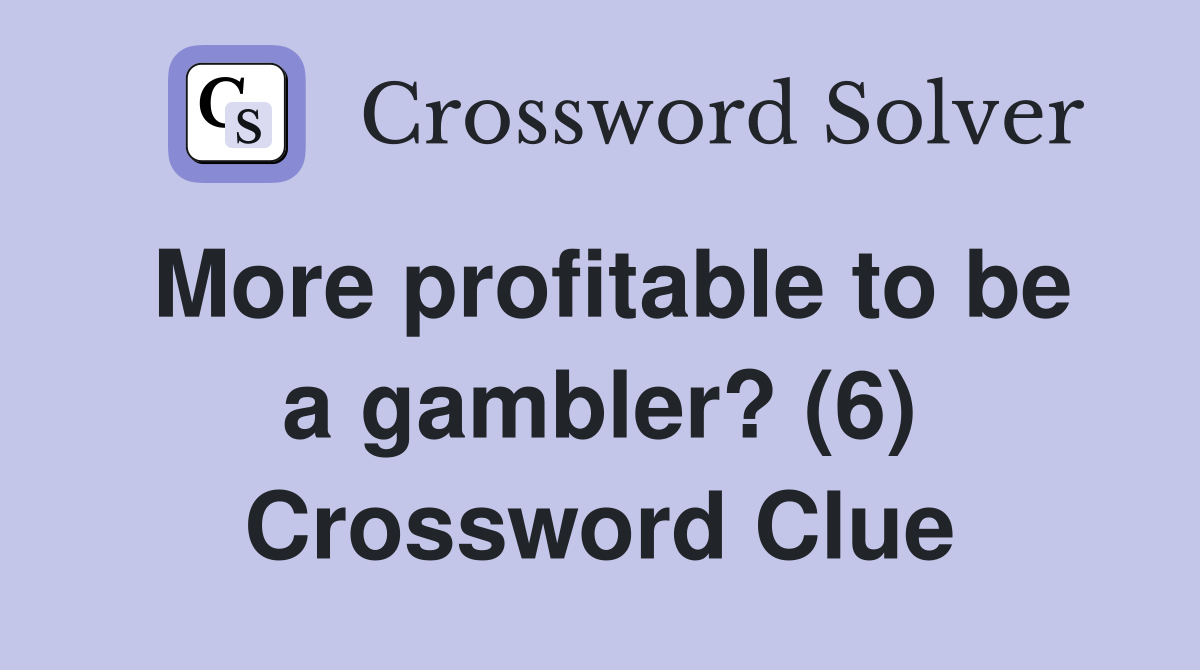 More profitable to be a gambler? (6) Crossword Clue