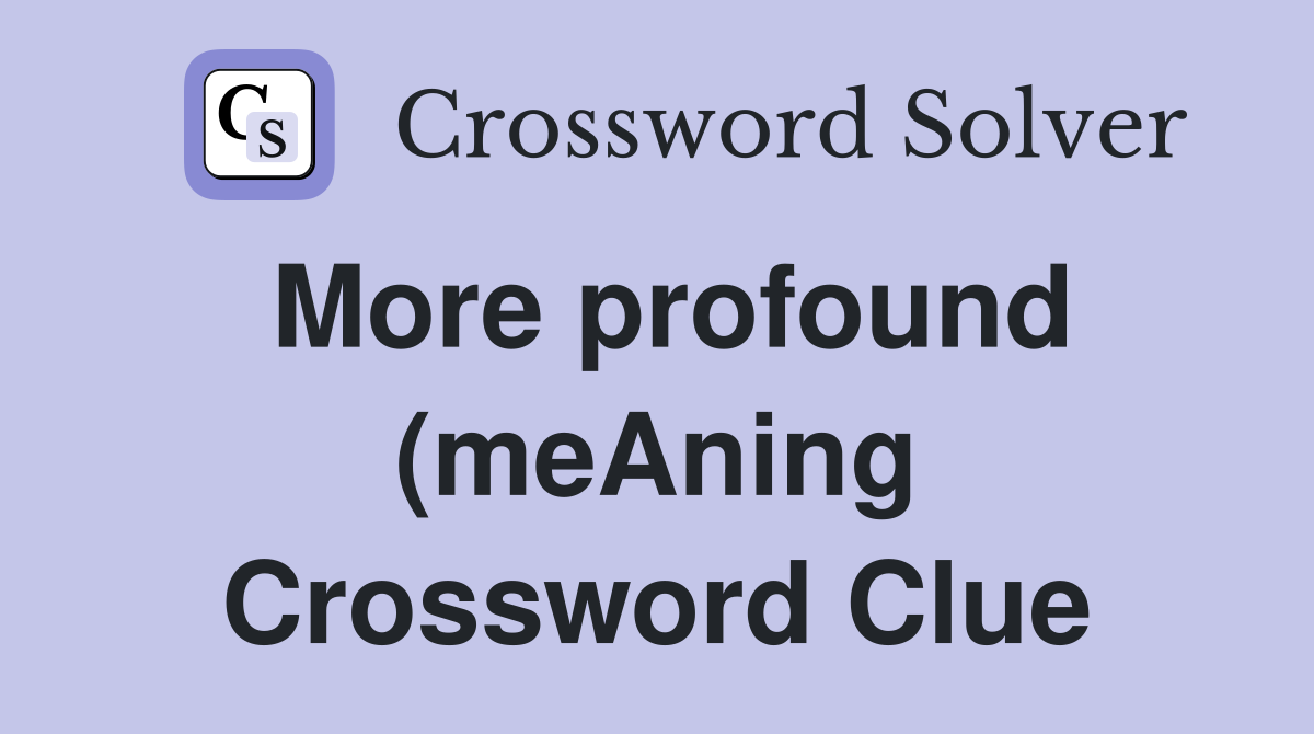 More profound (meAning) (5) Crossword Clue Answers Crossword Solver More profound (meAning) (5) Crossword Clue Answers Crossword Solver