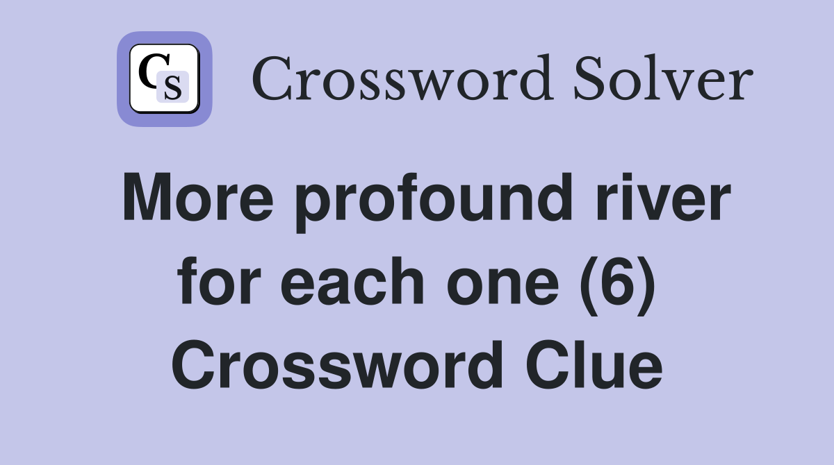 More profound river for each one (6) Crossword Clue