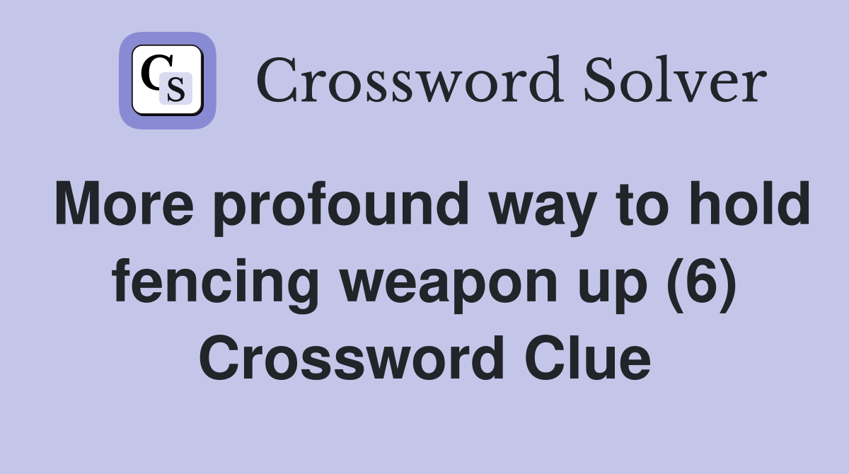 More profound way to hold fencing weapon up (6) Crossword Clue