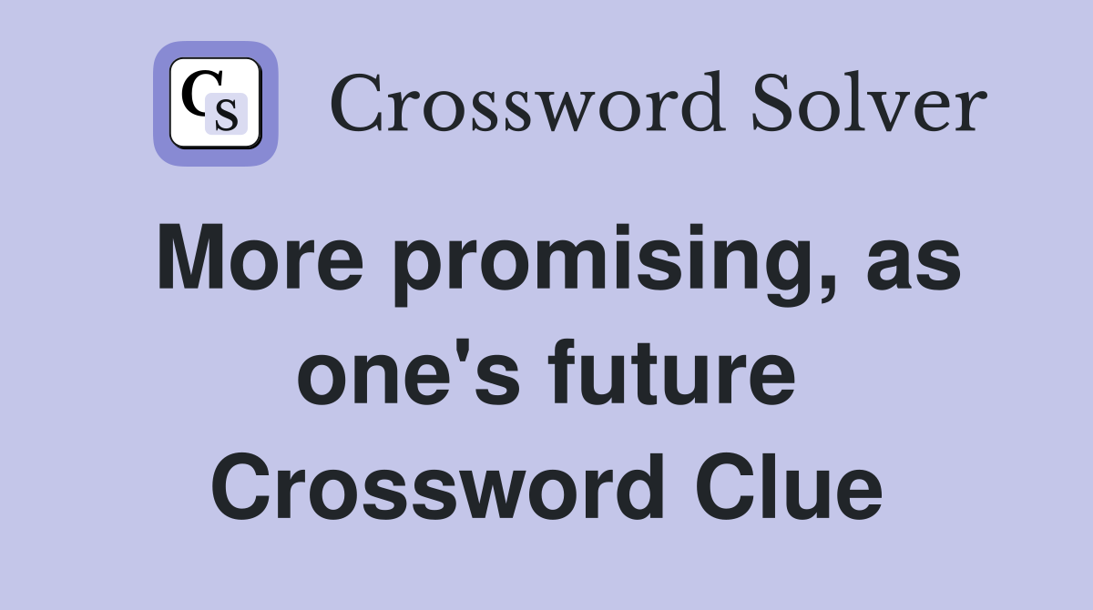 More promising, as one's future Crossword Clue
