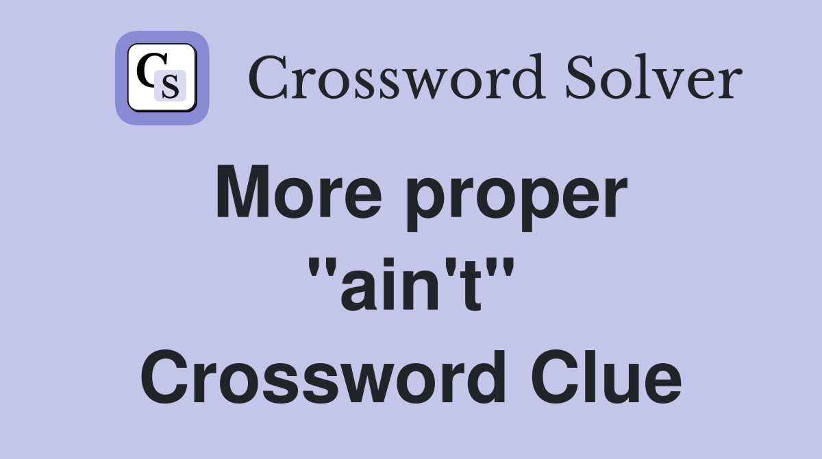 More proper ''ain't'' Crossword Clue