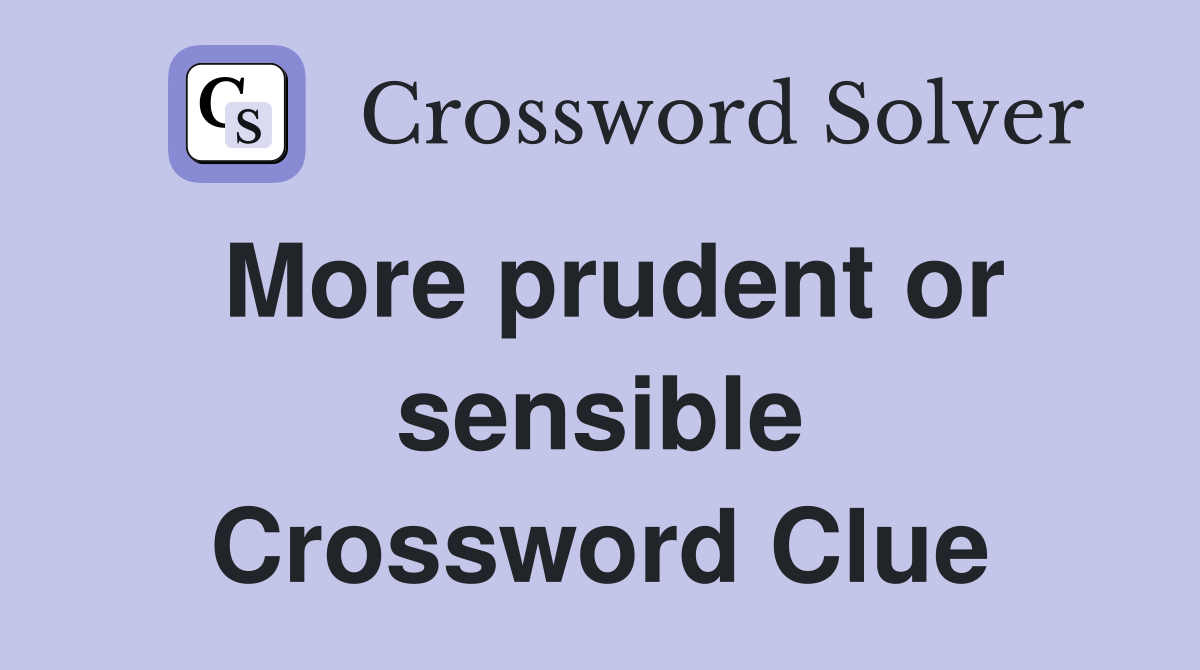 More prudent or sensible Crossword Clue