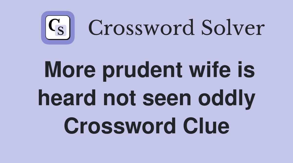 More prudent wife is heard not seen oddly Crossword Clue