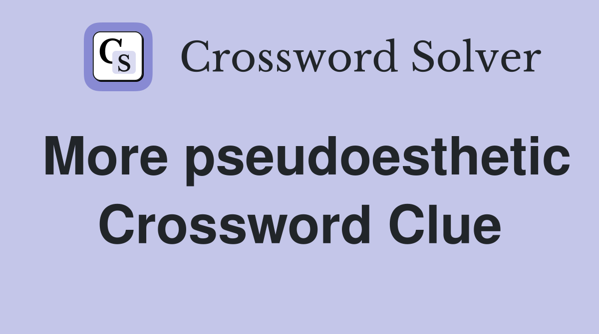 More pseudoesthetic Crossword Clue