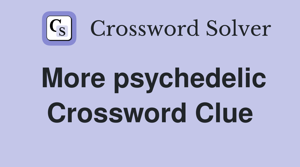 More psychedelic Crossword Clue