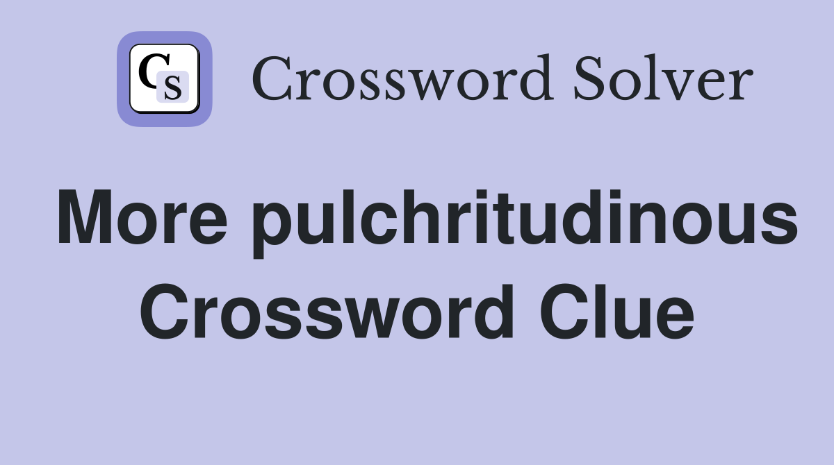 More pulchritudinous Crossword Clue