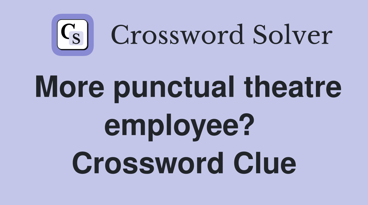 More punctual theatre employee?  Crossword Clue