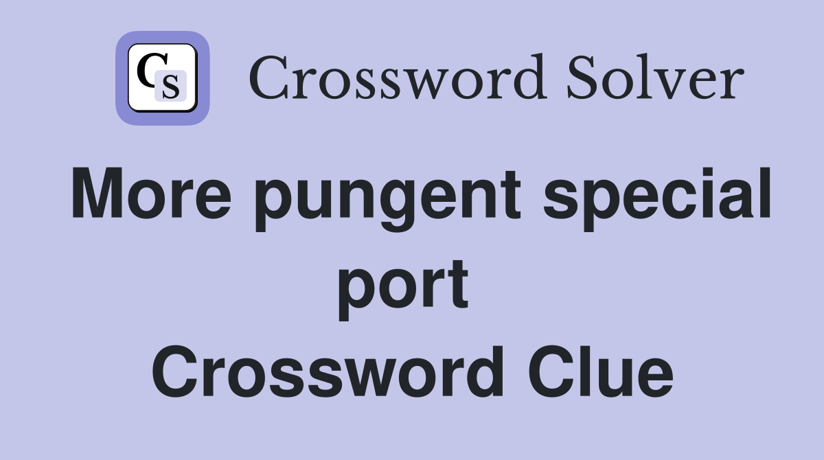 More pungent special port  Crossword Clue