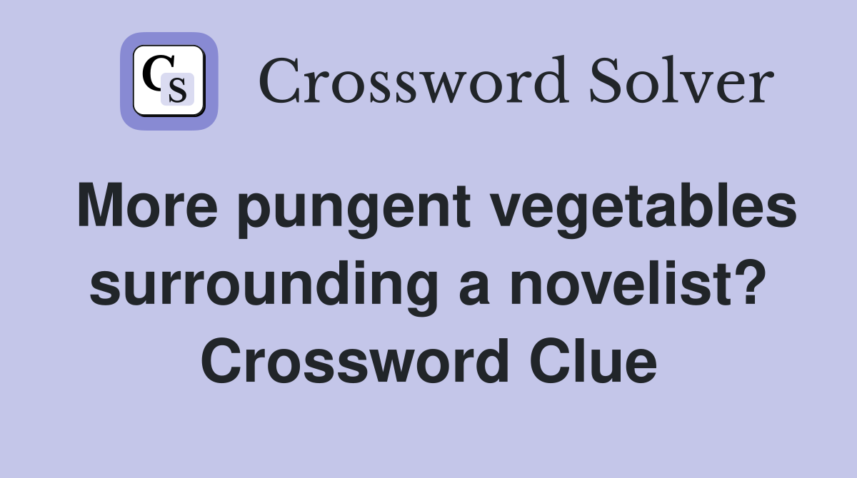 More pungent vegetables surrounding a novelist? Crossword Clue