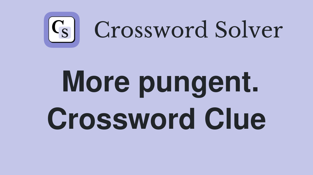 More pungent. Crossword Clue