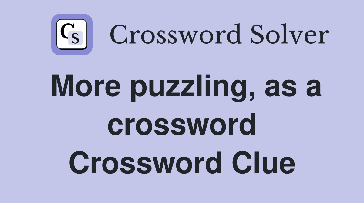 More puzzling, as a crossword Crossword Clue