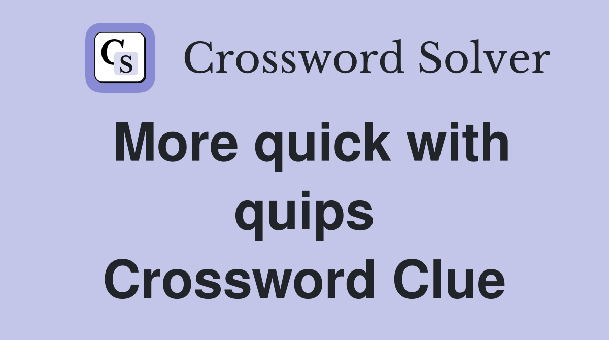 More quick with quips Crossword Clue