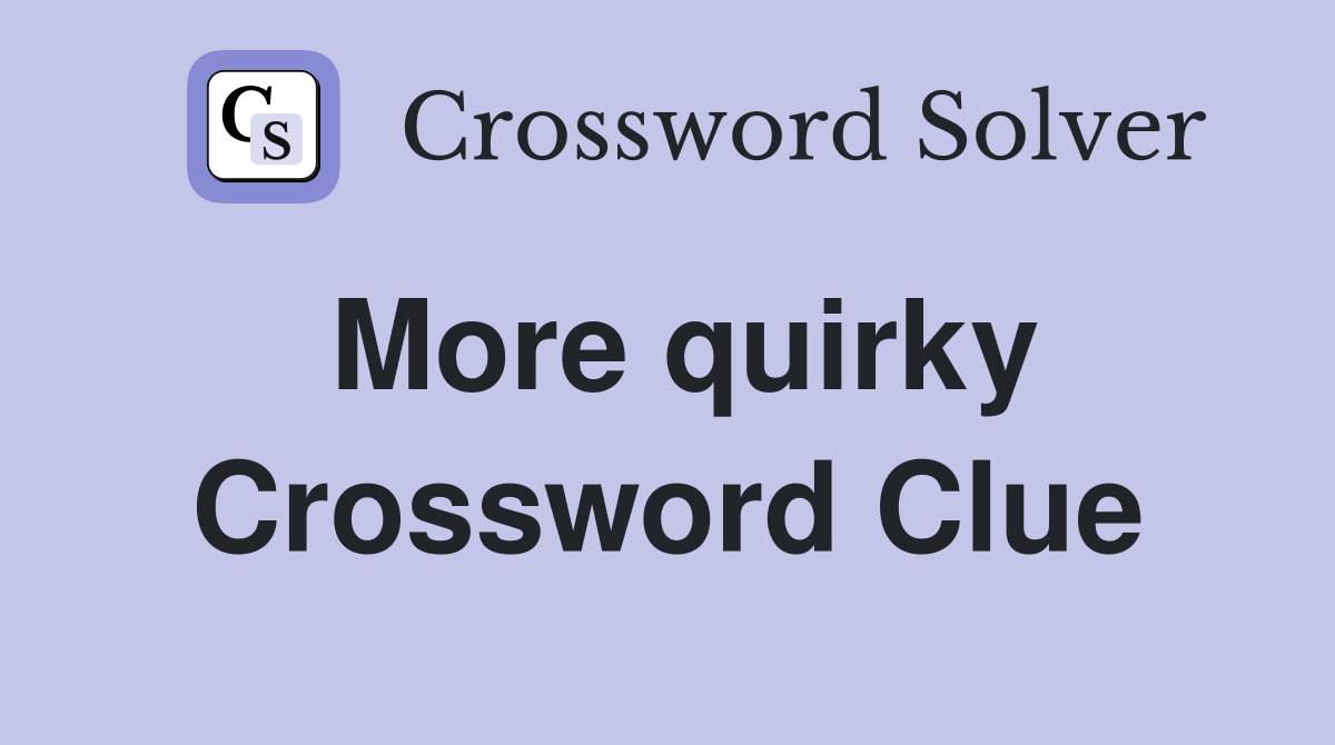 More quirky Crossword Clue