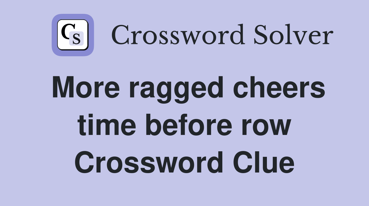 More ragged cheers time before row Crossword Clue