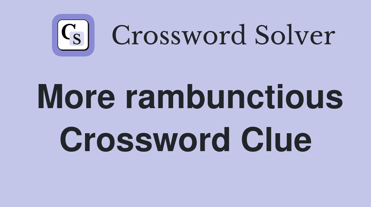 More rambunctious Crossword Clue