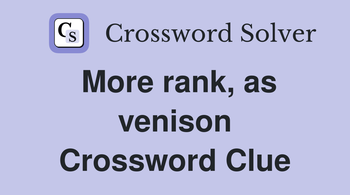 More rank, as venison Crossword Clue