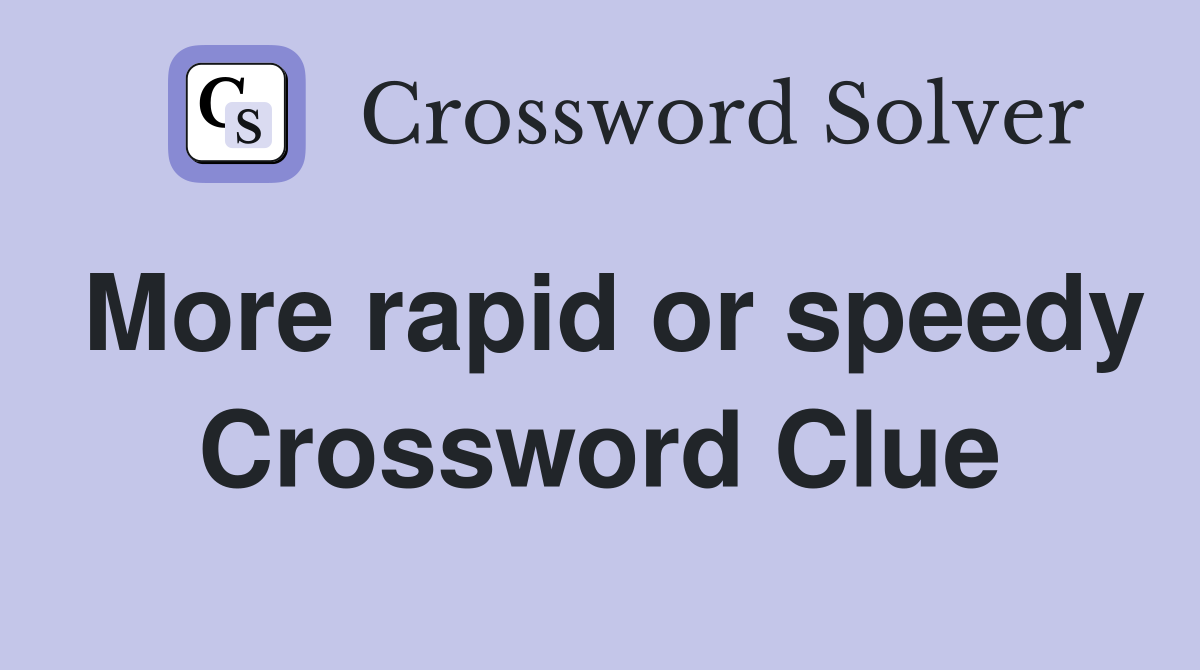 More rapid or speedy Crossword Clue