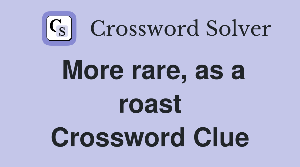 More rare, as a roast Crossword Clue