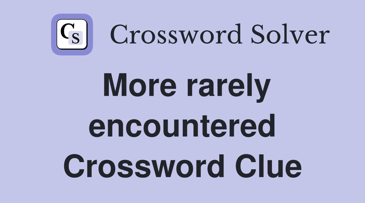 More rarely encountered Crossword Clue
